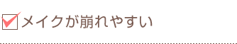 メイクが崩れやすい